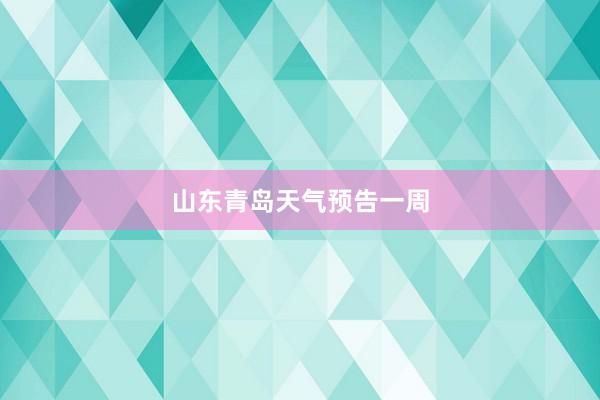 山东青岛天气预告一周
